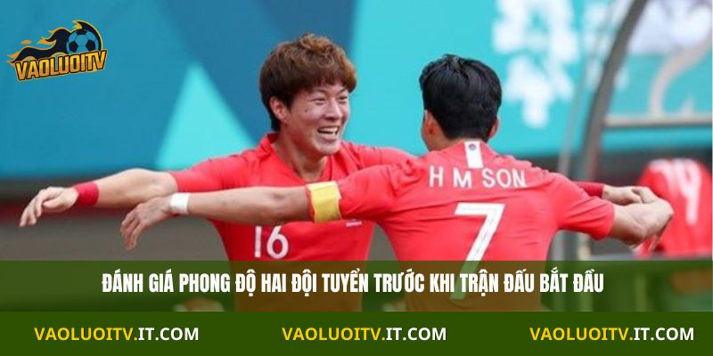 Đánh giá phong độ hai đội tuyển trước khi trận đấu bắt đầu